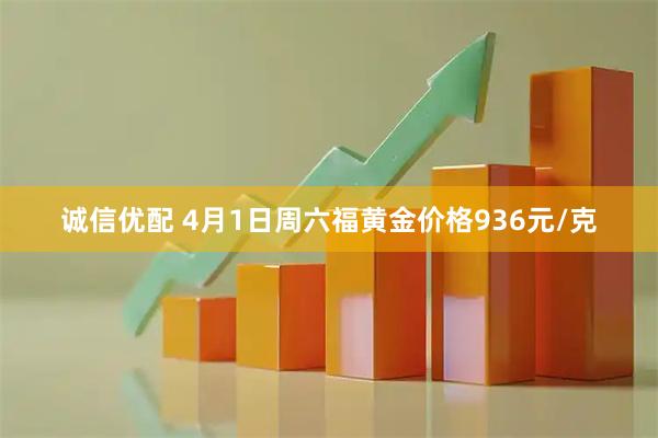 诚信优配 4月1日周六福黄金价格936元/克