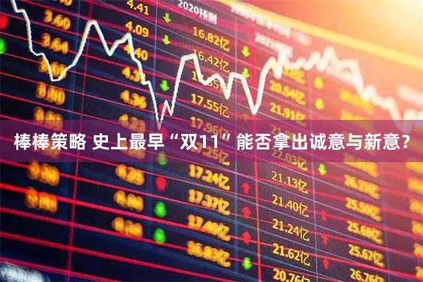 棒棒策略 史上最早“双11”能否拿出诚意与新意？